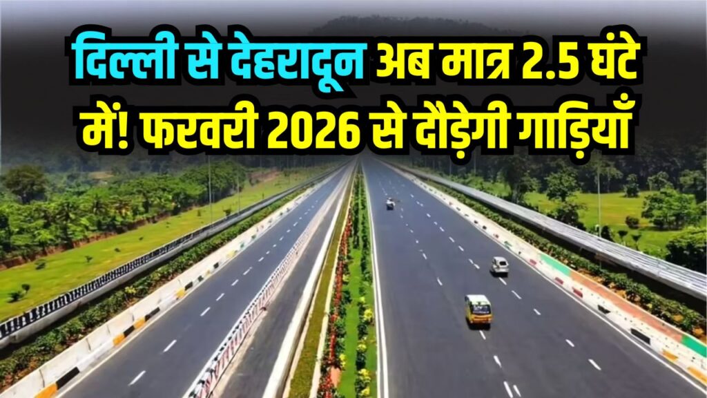 Travel Update: दिल्ली से देहरादून अब मात्र 2.5 घंटे में! फरवरी 2026 से दौड़ेगी गाड़ियाँ, जानें एक्सप्रेसवे का ताज़ा स्टेटस