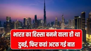 जब दुबई बनने वाला था भारत का हिस्सा, जानिए क्यों आखिरी वक्त पर बदल गई पूरी कहानी 2 जब दुबई बनने वाला था भारत का हिस्सा, जानिए क्यों आखिरी वक्त पर बदल गई पूरी कहानी