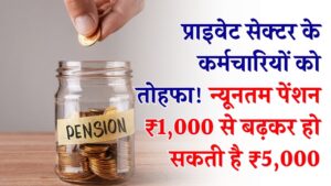 Pension Hike: प्राइवेट सेक्टर के कर्मचारियों को तोहफा! न्यूनतम पेंशन ₹1,000 से बढ़कर हो सकती है ₹5,000, EPFO पर बड़ी खबर