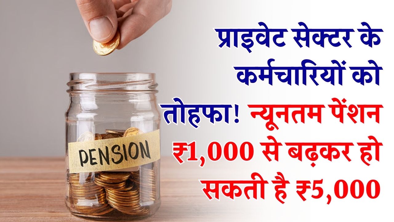 Pension Hike: प्राइवेट सेक्टर के कर्मचारियों को तोहफा! न्यूनतम पेंशन ₹1,000 से बढ़कर हो सकती है ₹5,000, EPFO पर बड़ी खबर