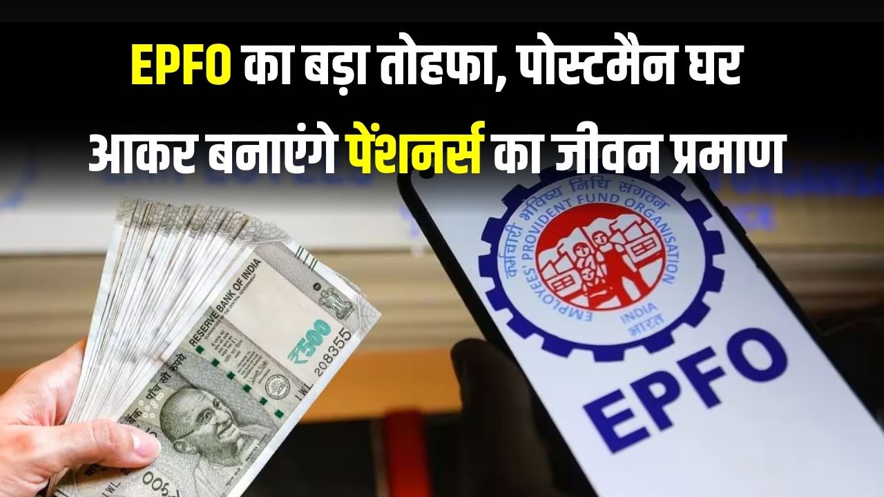 EPFO का बड़ा तोहफा, पोस्टमैन घर आकर बनाएंगे पेंशनर्स का जीवन प्रमाण, फ्री डोरस्टेप सेवा शुरू