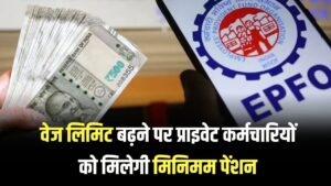 EPFO Pension Update: वेज लिमिट बढ़ने पर प्राइवेट कर्मचारियों को मिलेगी मिनिमम पेंशन, जानें राशि