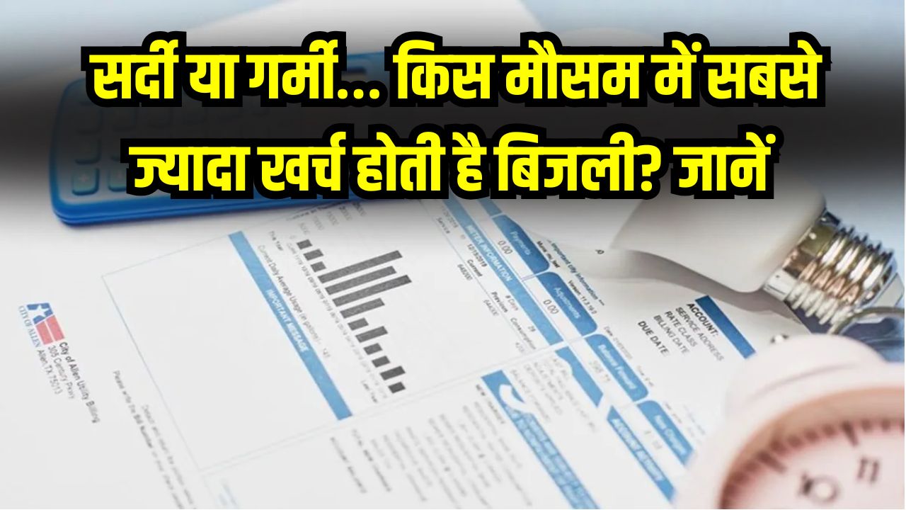 Electricity Bill: सर्दी या गर्मी… किस मौसम में सबसे ज्यादा खर्च होती है बिजली? जवाब जानकर खड़े हो जाएंगे आपके कान