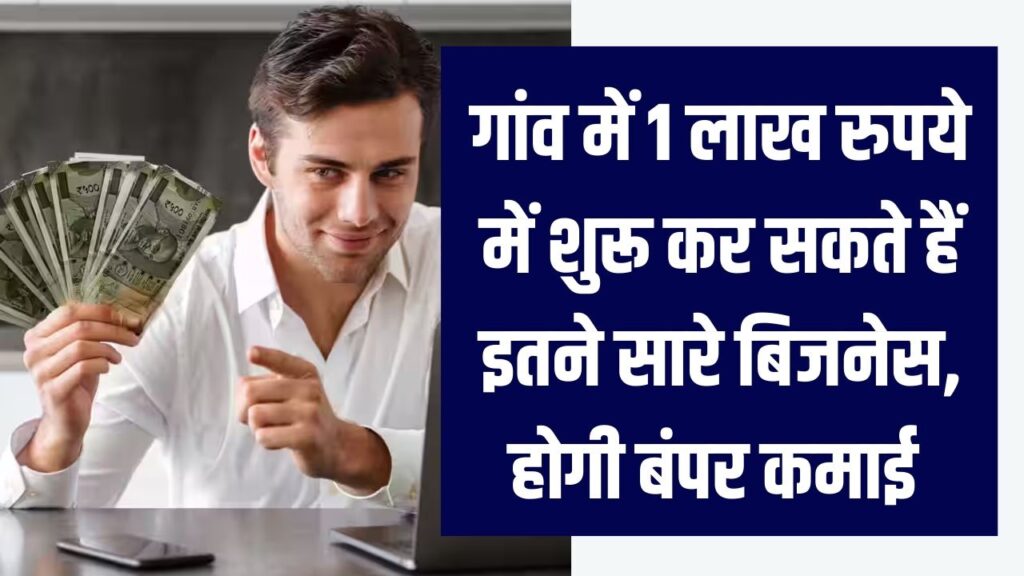 गांव में रहकर बनें लखपति! मात्र ₹1 लाख के निवेश में शुरू करें ये 5 धांसू बिजनेस; हर महीने होगी बंपर कमाई, देखें पूरी लिस्ट।