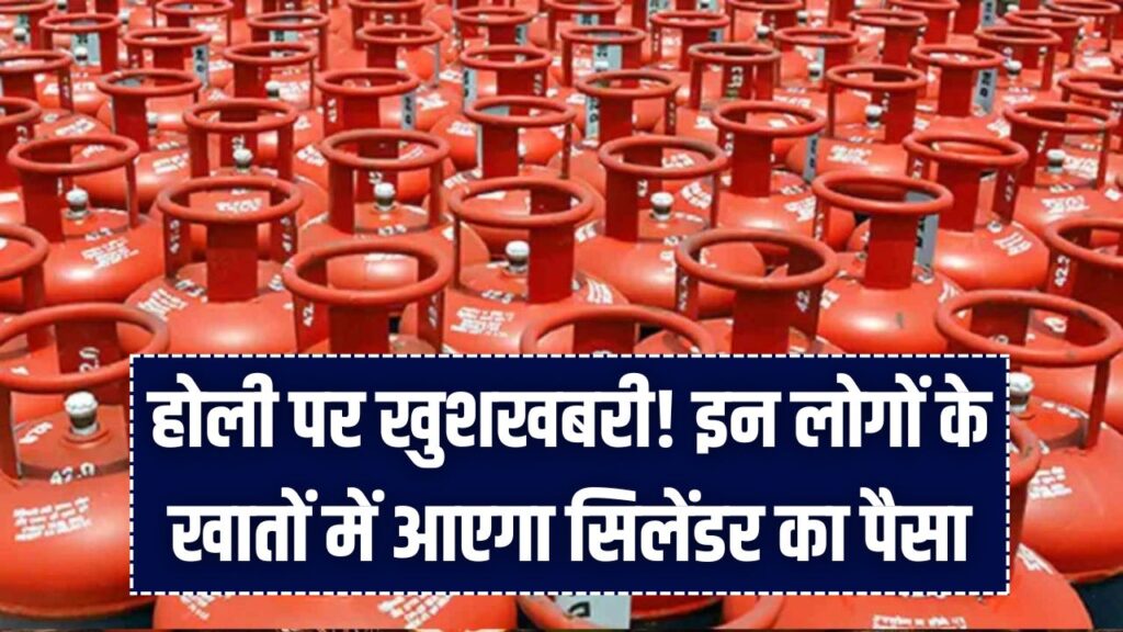 होली पर खुशखबरी! इन लोगों के खातों में आएगा सिलेंडर का पैसा; सरकार ने जारी की लाभार्थियों की नई लिस्ट, जानें किसे मिलेगा मुफ्त गैस का लाभ।