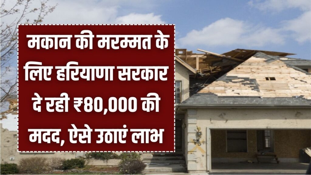 Home Repair Scheme: अपने पुराने घर की मरम्मत के लिए सरकार से पाएं ₹80,000 की मदद! हरियाणा सरकार की इस योजना का ऐसे उठाएं लाभ।