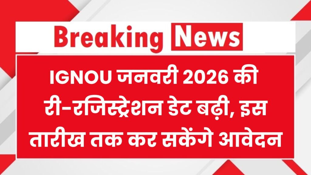 IGNOU जनवरी 2026: री-रजिस्ट्रेशन की डेट बढ़ी! ₹300 लेट फीस के साथ अब इस तारीख तक कर सकेंगे आवेदन, जल्दी करें