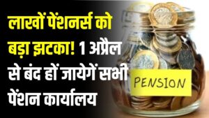लाखों पेंशनर्स को बड़ा झटका! 1 अप्रैल से बंद हों जायेगें सभी पेंशन कार्यालय 2 लाखों पेंशनर्स को बड़ा झटका! 1 अप्रैल से बंद हों जायेगें सभी पेंशन कार्यालय