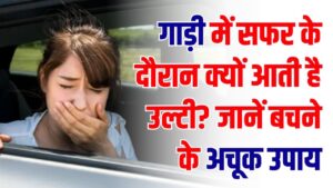 गाड़ी में सफर के दौरान क्यों आती है उल्टी? शरीर के ये 3 संकेत बताते हैं क्या है असली बीमारी, जानें बचने के अचूक उपाय