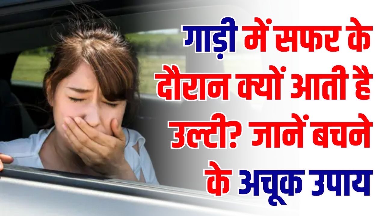 गाड़ी में सफर के दौरान क्यों आती है उल्टी? शरीर के ये 3 संकेत बताते हैं क्या है असली बीमारी, जानें बचने के अचूक उपाय