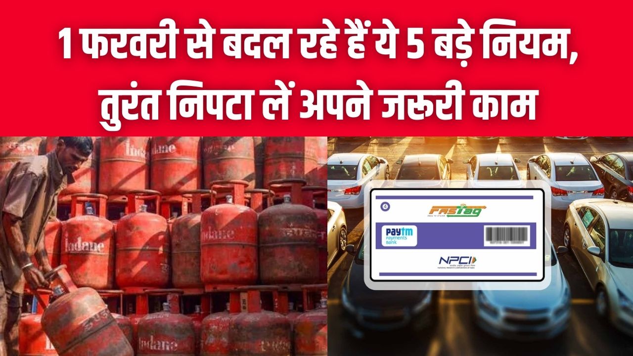 1 फरवरी से बदल रहे हैं ये 5 बड़े नियम! LPG सिलेंडर से लेकर राशन कार्ड और FASTag तक; तुरंत निपटा लें अपने जरूरी काम