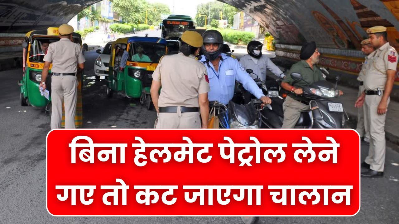 बिना हेलमेट पेट्रोल लेने गए तो कट जाएगा चालान! इस राज्य में पुलिस का सख्त एक्शन