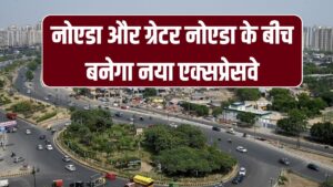 नोएडा और ग्रेटर नोएडा के बीच बनेगा नया एक्सप्रेसवे! ट्रैफिक जाम से मिलेगी बड़ी राहत, जानें रूट