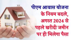 PM Awas Yojana 2.0: बदल गए घर पाने के नियम! अगर अगस्त 2024 के बाद खरीदी है जमीन, तो क्या मिलेगा पैसा? देखें नया आदेश।