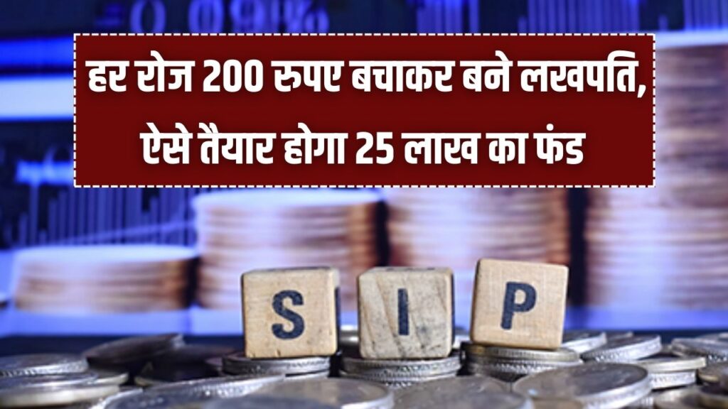 SIP Saving Formula: रोज़ सिर्फ ₹200 बचाकर भी बन सकते हैं लखपति! इस तरीके से तैयार होगा ₹25 लाख का फंड