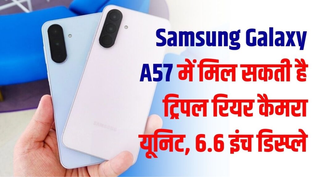 Samsung Galaxy A57 की पहली झलक! 6.6-इंच AMOLED डिस्प्ले और 50MP ट्रिपल कैमरा के साथ मार्केट में मचेगा धमाल, लॉन्च करीब