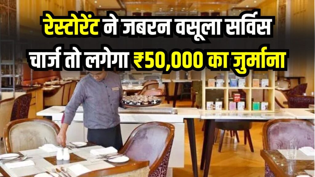 रेस्टोरेंट ने जबरन वसूला सर्विस चार्ज तो लगेगा ₹50,000 का जुर्माना! मुंबई के होटल पर हुई कार्रवाई, जानें अपने अधिकार