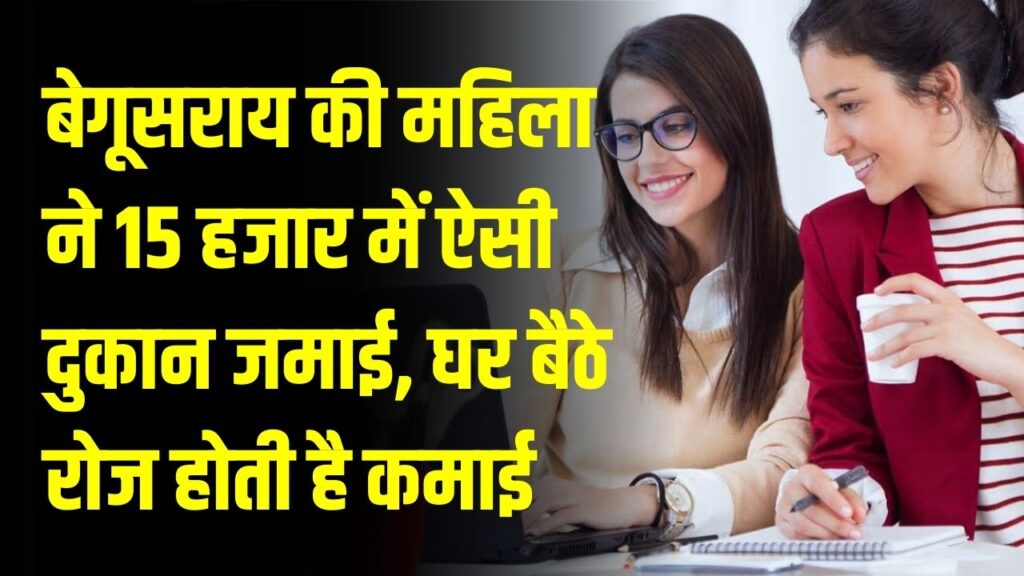 Success Story: बेगूसराय की महिला ने मात्र ₹15,000 में शुरू की ऐसी दुकान, अब घर बैठे हो रही है हर दिन शानदार कमाई।