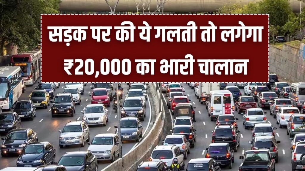 Traffic Alert! सड़क पर की ये गलती तो लगेगा ₹20,000 का भारी चालान, आज ही हो जाएं सतर्क।