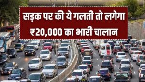 Traffic Alert! सड़क पर की ये गलती तो लगेगा ₹20,000 का भारी चालान, आज ही हो जाएं सतर्क।
