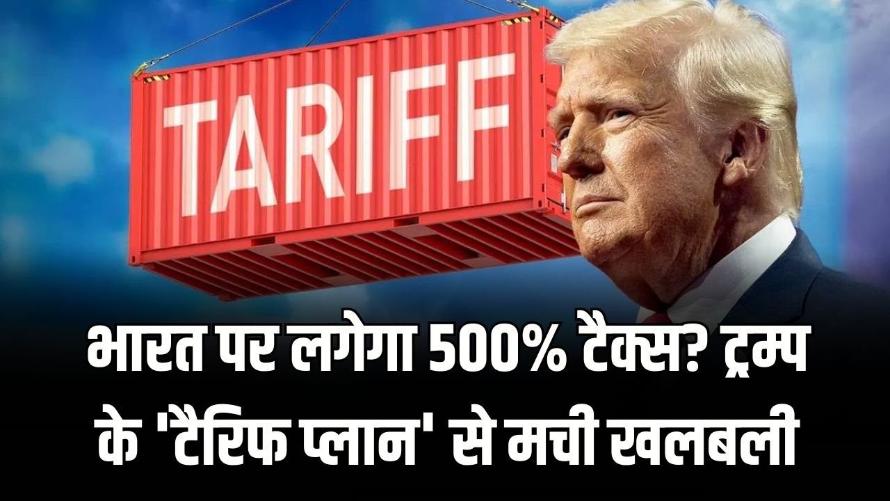 भारत पर लगेगा 500% टैक्स? ट्रम्प के 'टैरिफ प्लान' से मची खलबली, अगले हफ्ते से बदल जाएंगे व्यापारिक रिश्ते