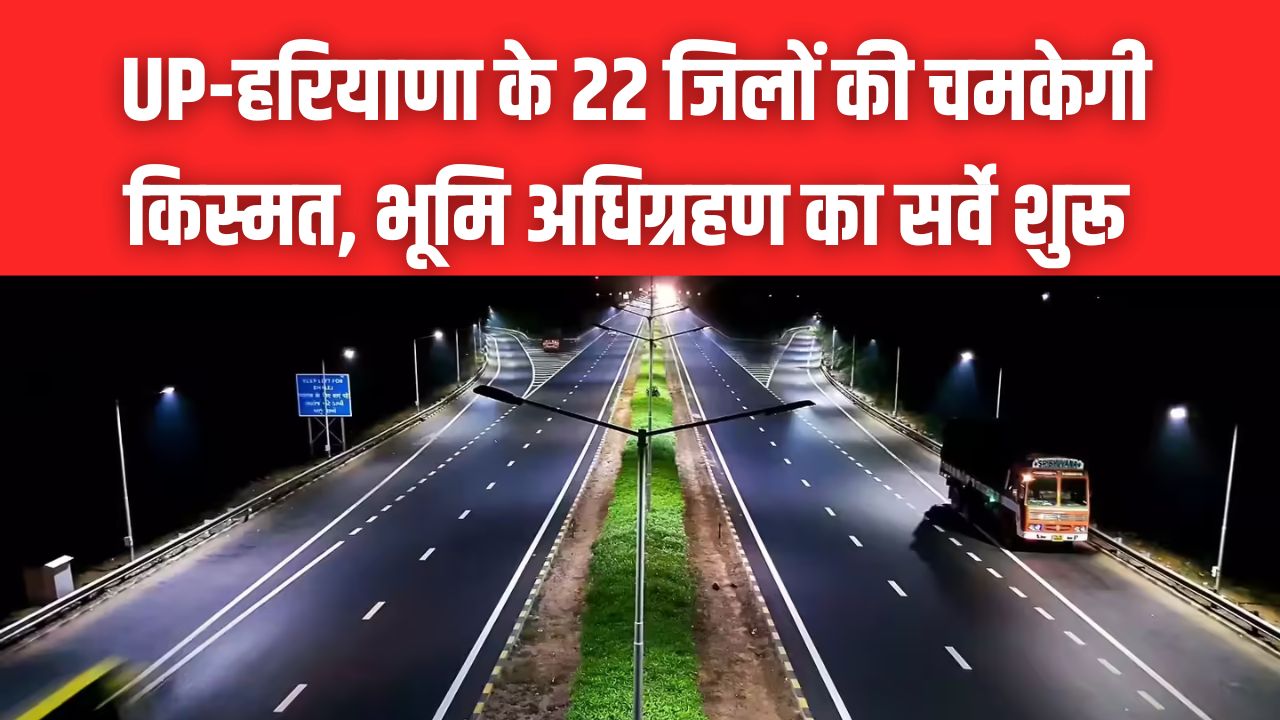 750KM लंबा नया एक्सप्रेस-वे! UP-हरियाणा के 22 जिलों की चमकेगी किस्मत; कुशीनगर से पानीपत तक भूमि अधिग्रहण का सर्वे शुरू