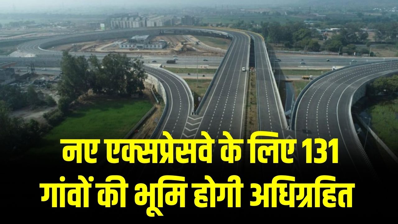 UP New Expressway: नए एक्सप्रेसवे के लिए 131 गांवों की भूमि होगी अधिग्रहित! शुरू हुई प्रक्रिया; देखें