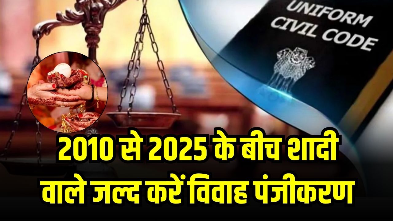 2010 से 2025 के बीच जिनकी हुई शादी, उन्हें UCC के तहत जल्द कराना होगा विवाह पंजीकरण, जानें आखिरी तारीख!