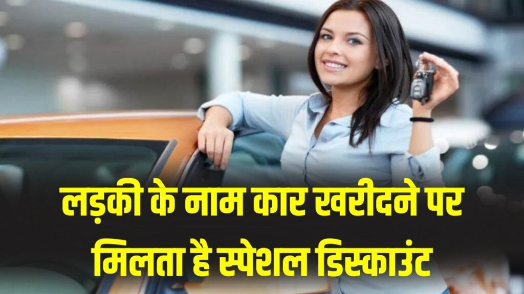 लड़की के नाम कार खरीदने पर बड़ा फायदा! स्पेशल डिस्काउंट के साथ डाउन पेमेंट भी आधी