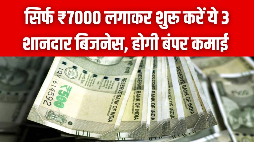सिर्फ ₹7000 लगाकर शुरू करें ये 3 शानदार बिजनेस! हर महीने होगी ₹30,000 तक की पक्की कमाई; कम पूंजी में मालिक बनने का बेस्ट मौका