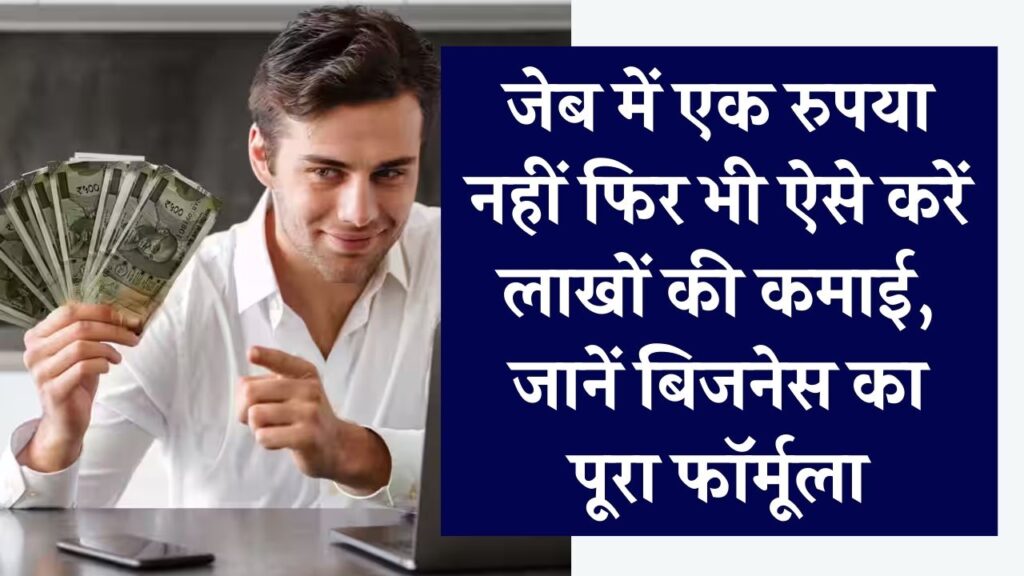 जेब में एक रुपया नहीं फिर भी लाखों की कमाई! जानें जीरो इन्वेस्टमेंट बिजनेस का पूरा फॉर्मूला