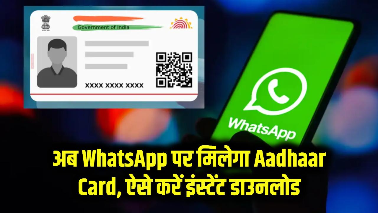 अब WhatsApp पर मिलेगा Aadhaar Card, ऐसे करें इंस्टेंट डाउनलोड