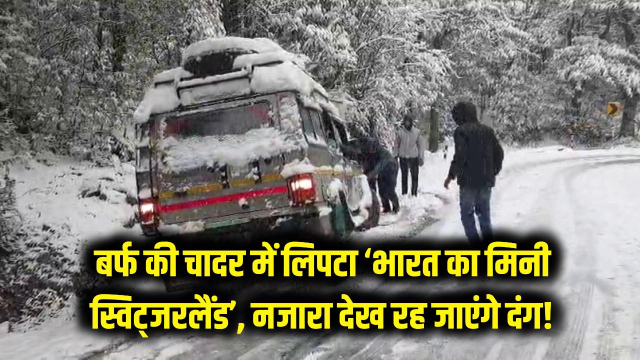 बर्फ की चादर में लिपटा 'भारत का मिनी स्विट्जरलैंड', रास्ते बंद पर नजारा देख रह जाएंगे दंग!