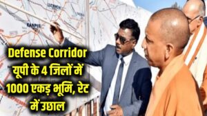 Defense Corridor: 1000 एकड़ भूमि आवंटन की तैयारी! यूपी के इन 4 जिलों की पलटेगी किस्मत, जमीन के रेट में आएगा उछाल।