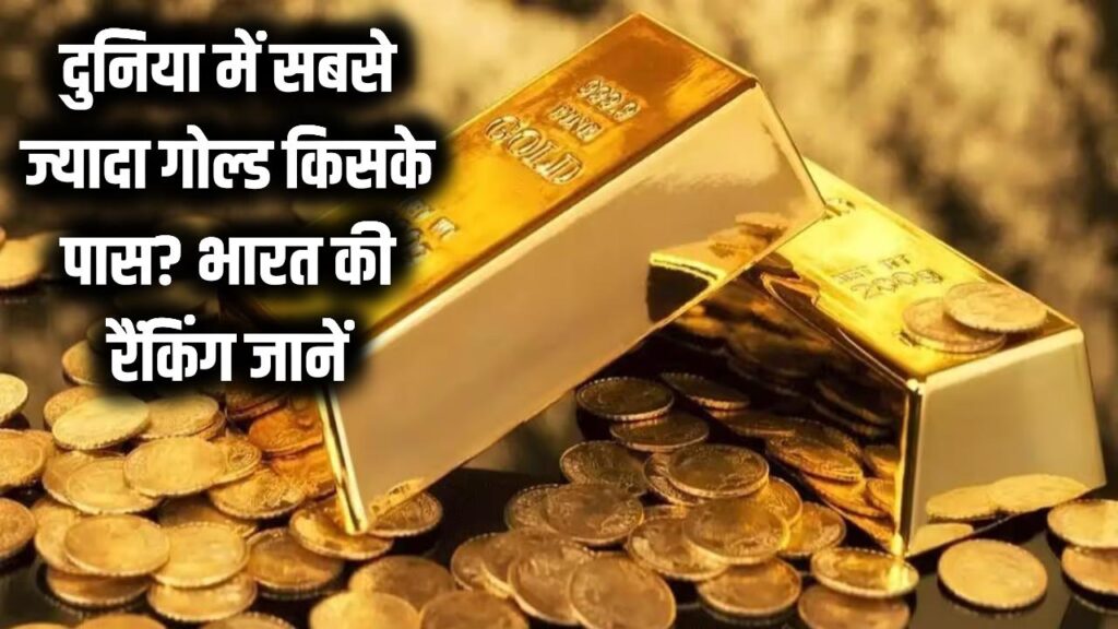 दुनिया में सबसे ज्यादा गोल्ड किसके पास? जानें भारत इस रैंकिंग में कहां है