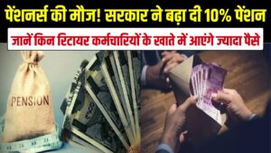 पेंशनर्स की मौज! सरकार ने बढ़ा दी 10% पेंशन, जानें किन रिटायर कर्मचारियों के खाते में आएंगे ज्यादा पैसे