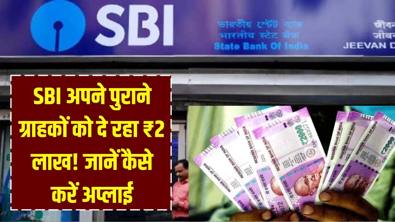 SBI 2 Lakh Benefit: SBI अपने पुराने ग्राहकों को दे रहा ₹2 लाख! जानें क्या करना होगा अप्लाई करने के लिए