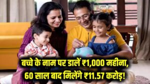 बच्चे के नाम पर हर महीने डालें ₹1,000, 60 साल बाद मिलेंगे ₹11.57 करोड़! सरकार की इस योजना में निवेश कर बनाएं बच्चे को करोड़पति।