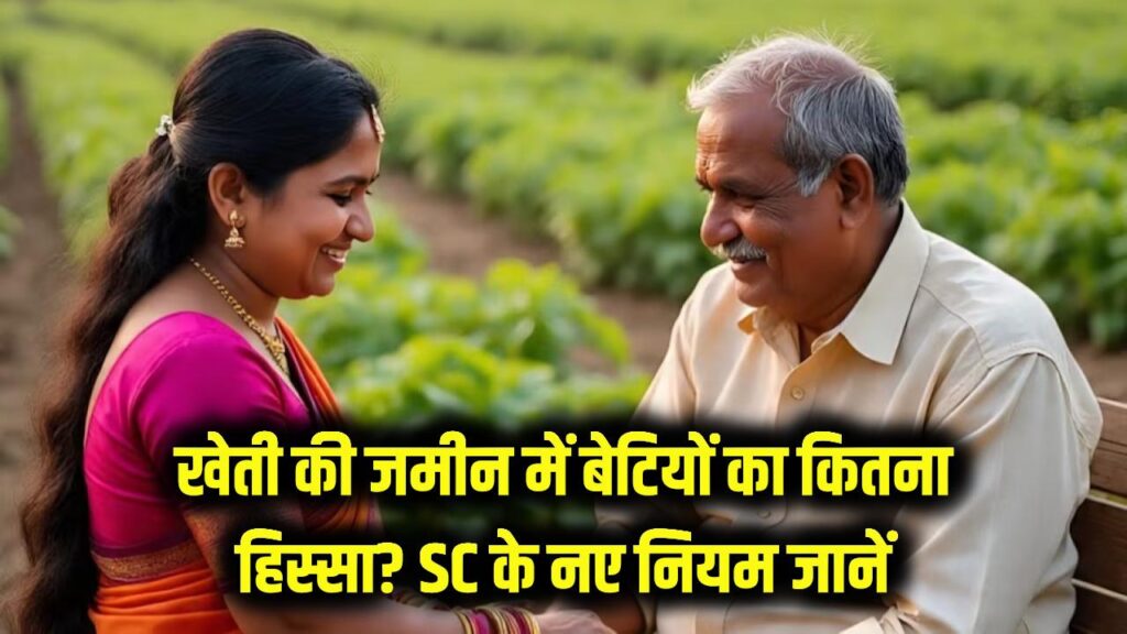 खेती की जमीन में बेटियों का कितना हिस्सा? सुप्रीम कोर्ट के नए फैसले के बाद बदल गया बंटवारे का नियम, जानें कानूनी अधिकार।