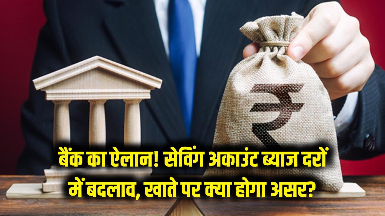 Savings Account Interest Rate Update: बैंक ने किया बड़ा ऐलान, सेविंग अकाउंट पर ब्याज दरों में हुआ बदलाव, जानें आपके खाते पर क्या असर पड़ेगा