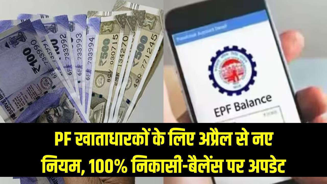 PF खाताधारकों के लिए बड़ी खबर! अप्रैल से बदल जाएंगे प्रोविडेंट फंड के नियम, 100% निकासी और 25% बैलेंस को लेकर आई नई अपडेट।