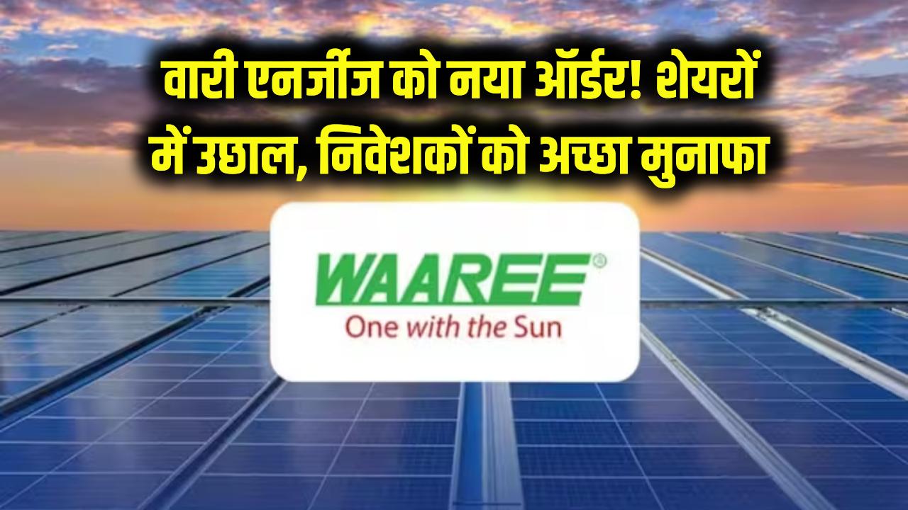 वारी एनर्जीज को मिला नया ऑर्डर! शेयरों में उछाल, निवेशकों को मिल रहा अच्छा मुनाफा