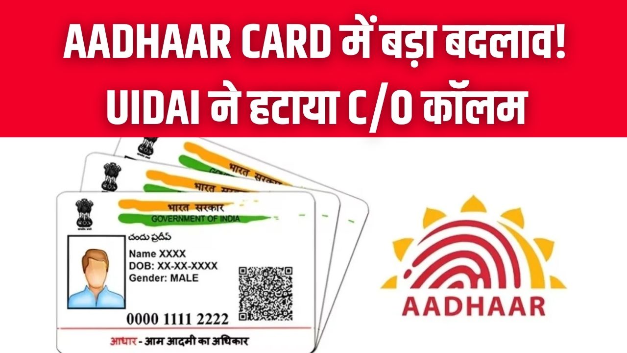 Aadhaar Card में बड़ा बदलाव! UIDAI ने हटाया C/O कॉलम, अब पता अपडेट करने के लिए अपनाना होगा ये नया तरीका