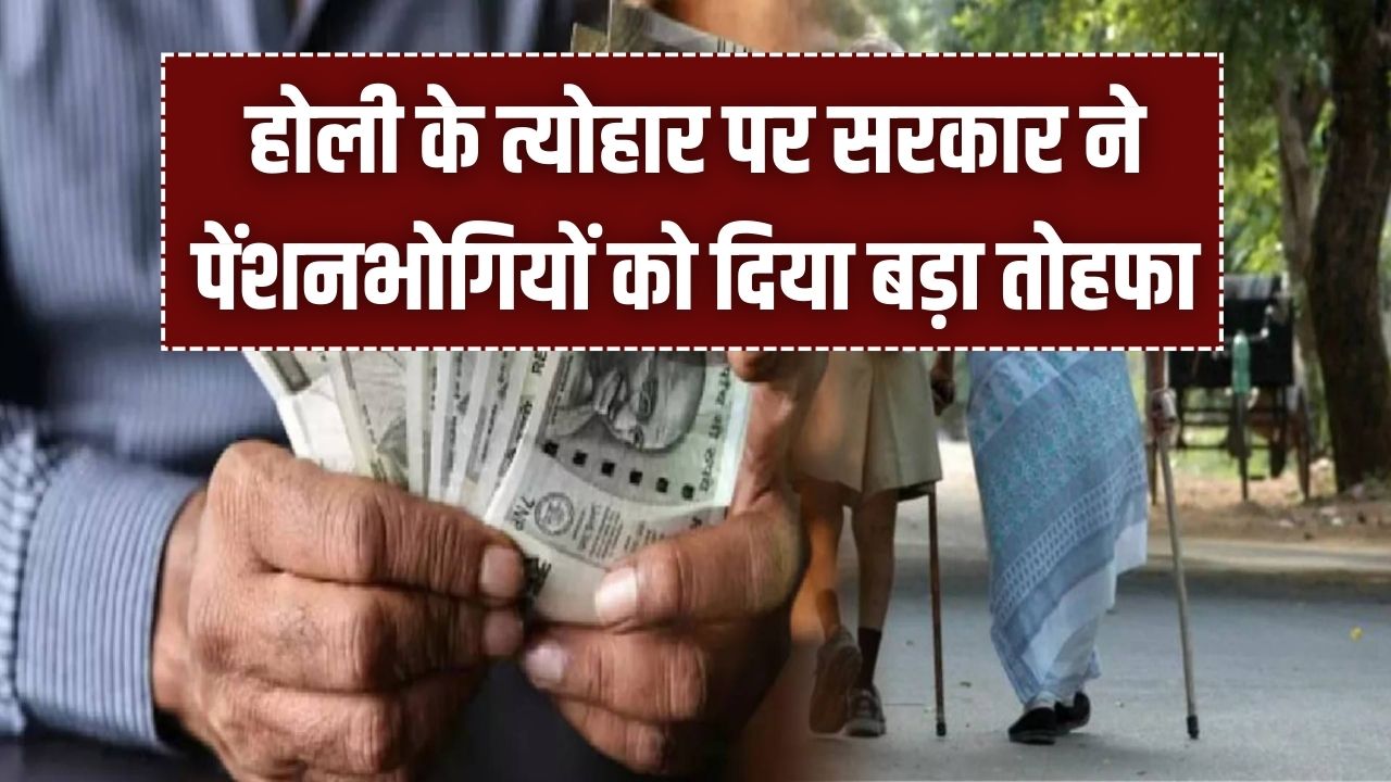 पेंशनभोगियों की हुई मौज! वृद्धावस्था और विधवा पेंशन की एक महीने की एडवांस किस्त होली से पहले आएगी, सरकार का बड़ा फैसला