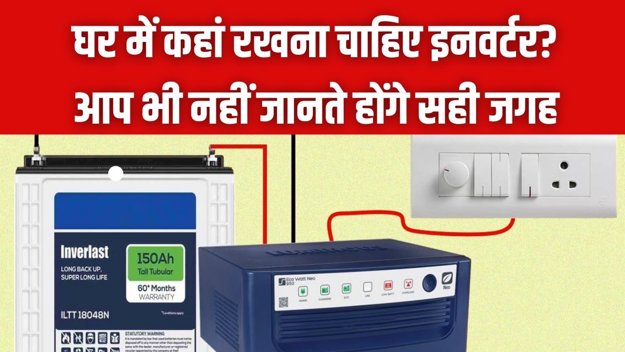 गलत जगह रखा इनवर्टर तो जल्दी खराब हो जाएगी बैटरी! जान लें घर का वो सही कोना जहाँ बढ़ जाएगी इसकी उम्र और परफॉरमेंस