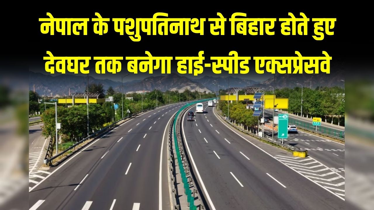 नेपाल के पशुपतिनाथ से देवघर तक 250 KM लंबे एक्सप्रेसवे से जुड़ेंगे दो ज्योतिर्लिंग; बिहार के इन 6 जिलों की चमकेगी किस्मत
