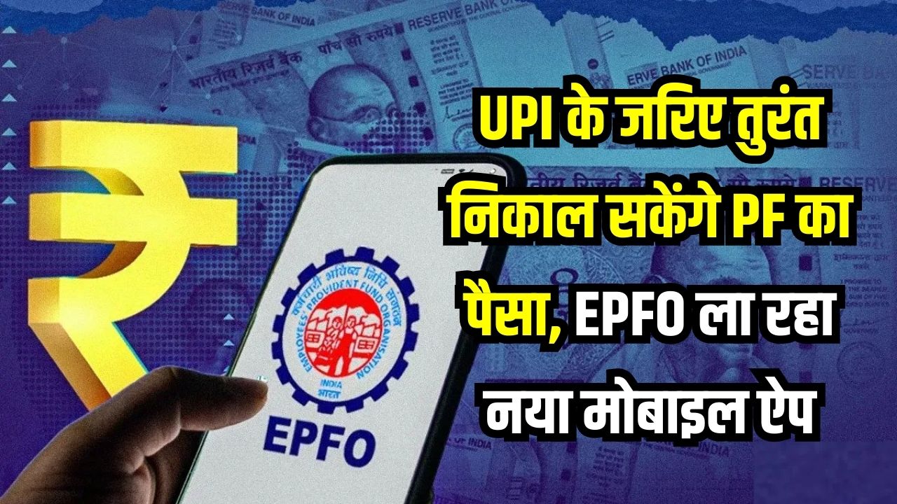 EPFO का बड़ा तोहफा! अब UPI से चुटकियों में निकलेगा PF का पैसा, नया ऐप बदल देगा तरीका