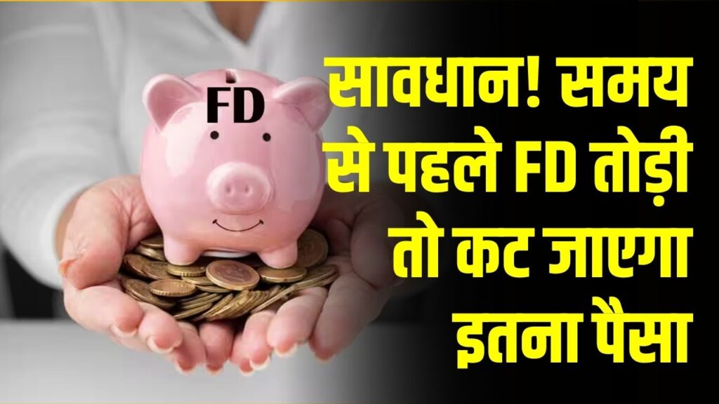 सावधान! समय से पहले FD तोड़ी तो कट जाएगा इतना पैसा; भारी घाटे से बचने के लिए बैंक जाने से पहले ये नियम जरूर पढ़ लें