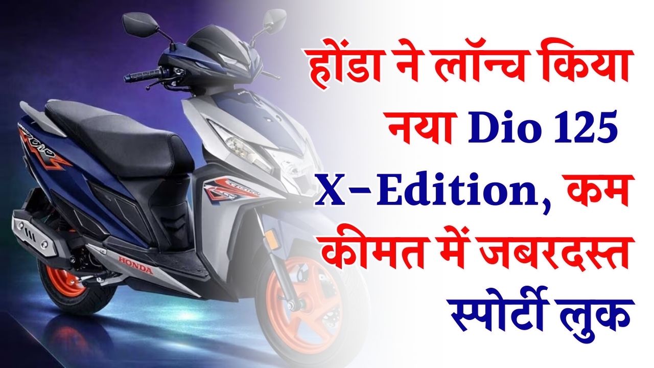 Honda Dio 125: लॉन्च हुई नई Dio 125 X-Edition! मात्र ₹87,733 में स्पोर्टी लुक और स्मार्ट कनेक्टिविटी; युवाओं के लिए नया क्रेज।