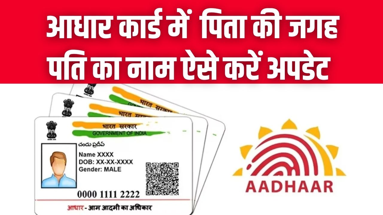 Aadhaar Update: पिता की जगह पति का नाम कैसे जोड़ें? ऑनलाइन और ऑफलाइन पूरा तरीका